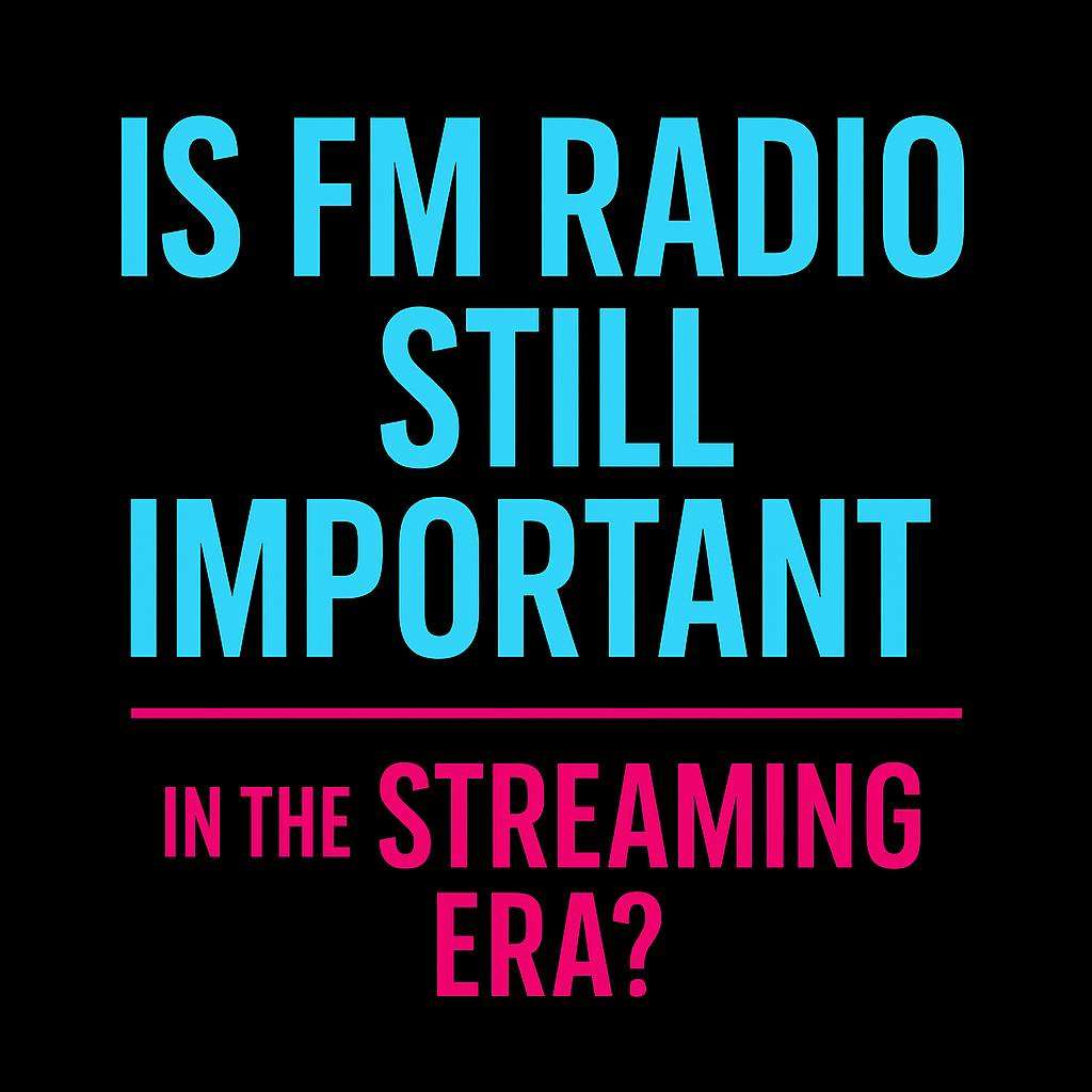 Is FM Radio Still Important in the Streaming Era?
